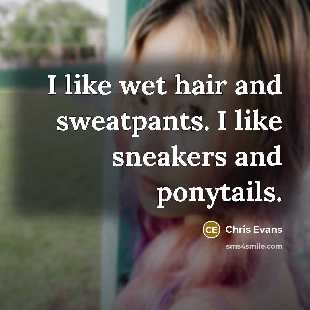“I like wet hair and sweatpants. I like sneakers and…” quote by Chris Evans