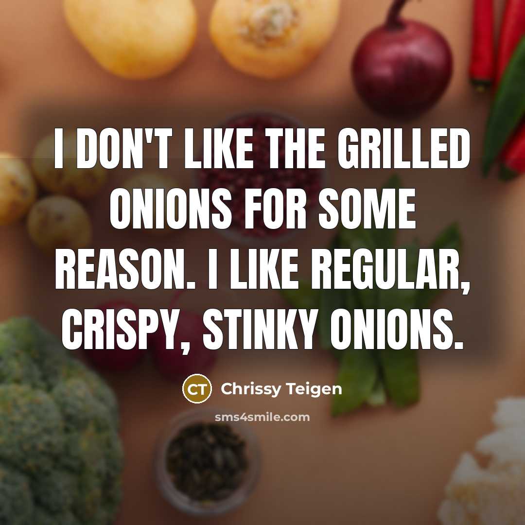 “I don't like the grilled onions for some reason. I like regular, crispy, stinky onions.” quote by Chrissy Teigen