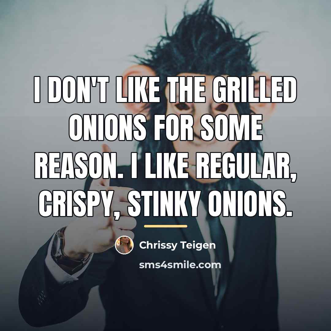 “I don't like the grilled onions for some reason. I…” quote by Chrissy Teigen