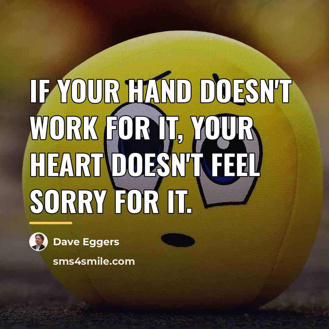 “If your hand doesn't work for it, your heart doesn't…” quote by Dave Eggers