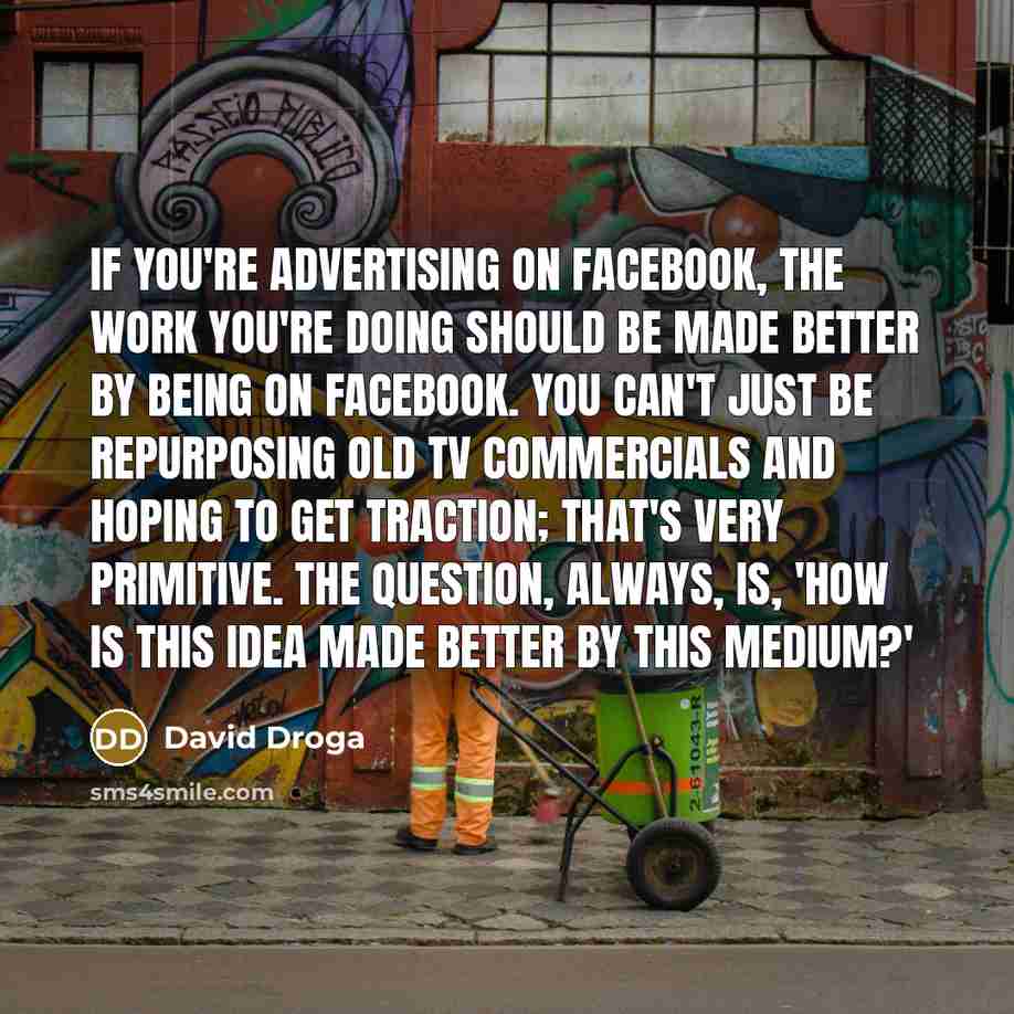 “If you're advertising on Facebook, the work you're doing should…” quote by David Droga