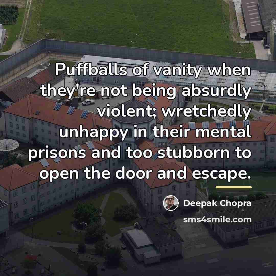 “Puffballs of vanity when they're not being absurdly violent; wretchedly…” quote by Deepak Chopra