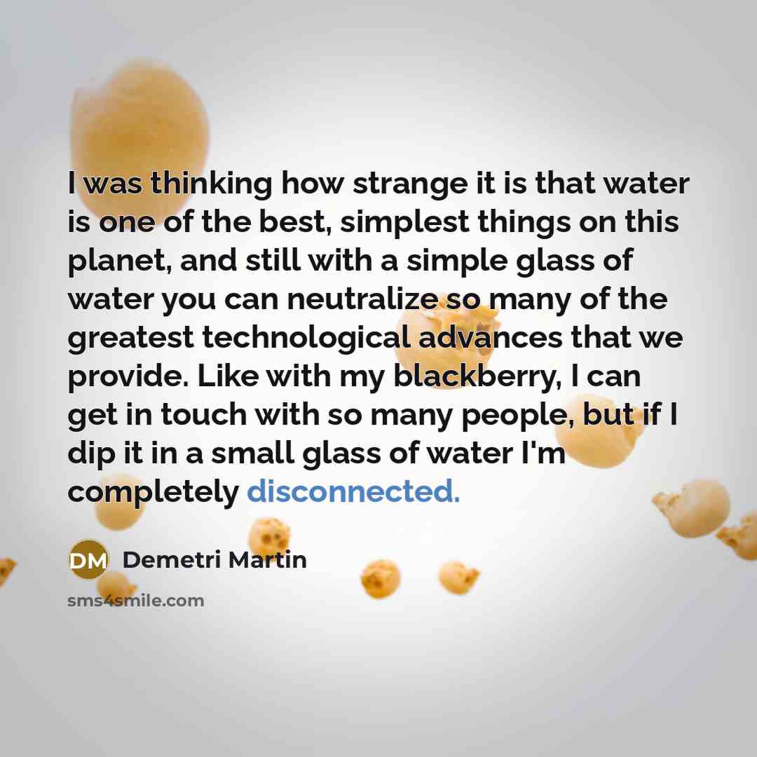 “I was thinking how strange it is that water is…” quote by Demetri Martin