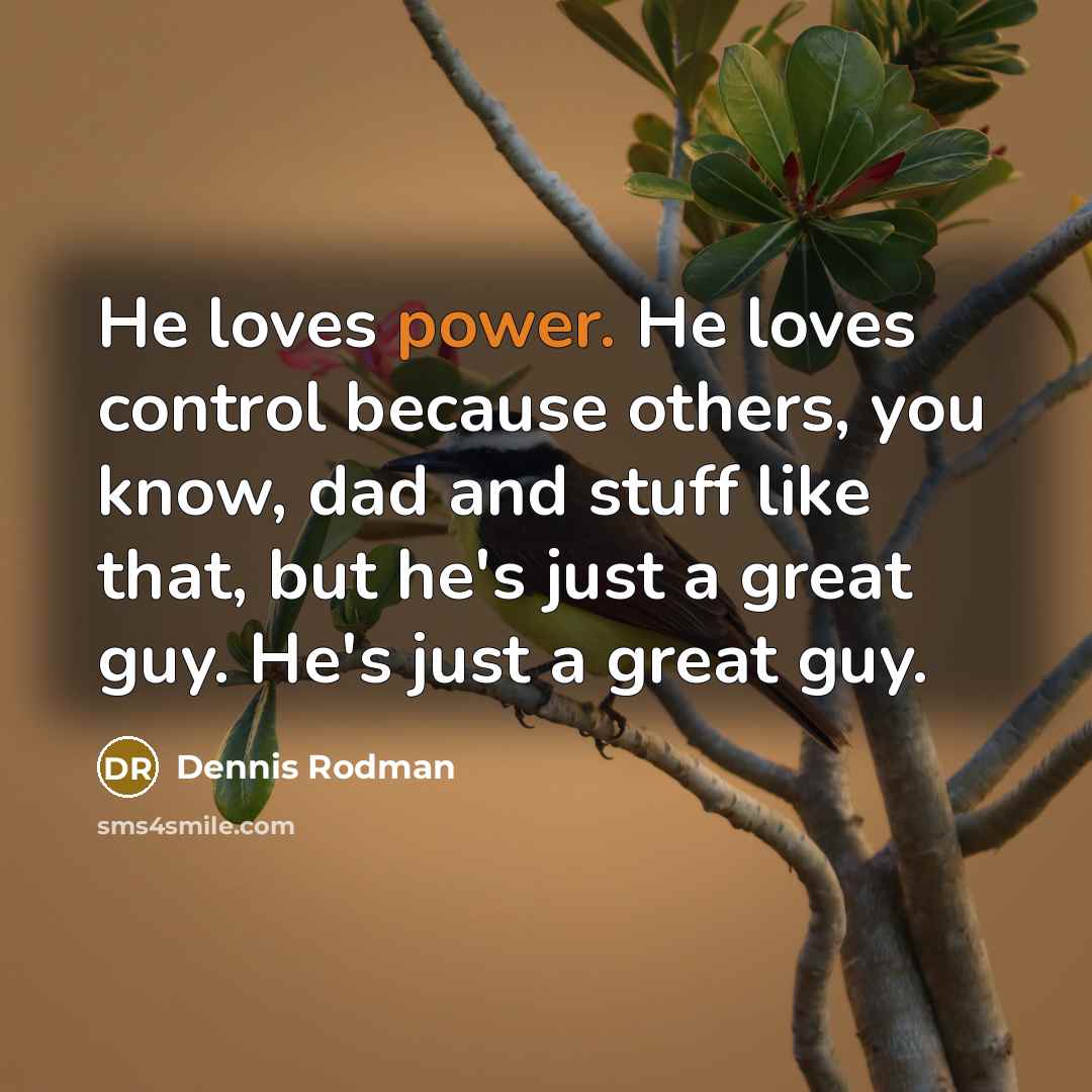 “He loves power. He loves control because others, you know,…” quote by Dennis Rodman