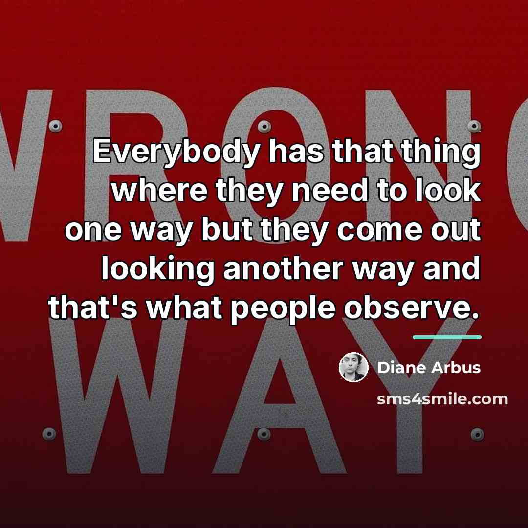 “Everybody has that thing where they need to look one…” quote by Diane Arbus