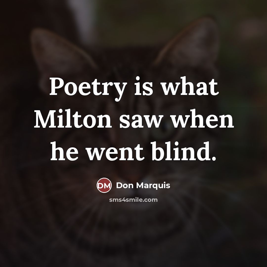 “Poetry is what Milton saw when he went blind.…” quote by Don Marquis