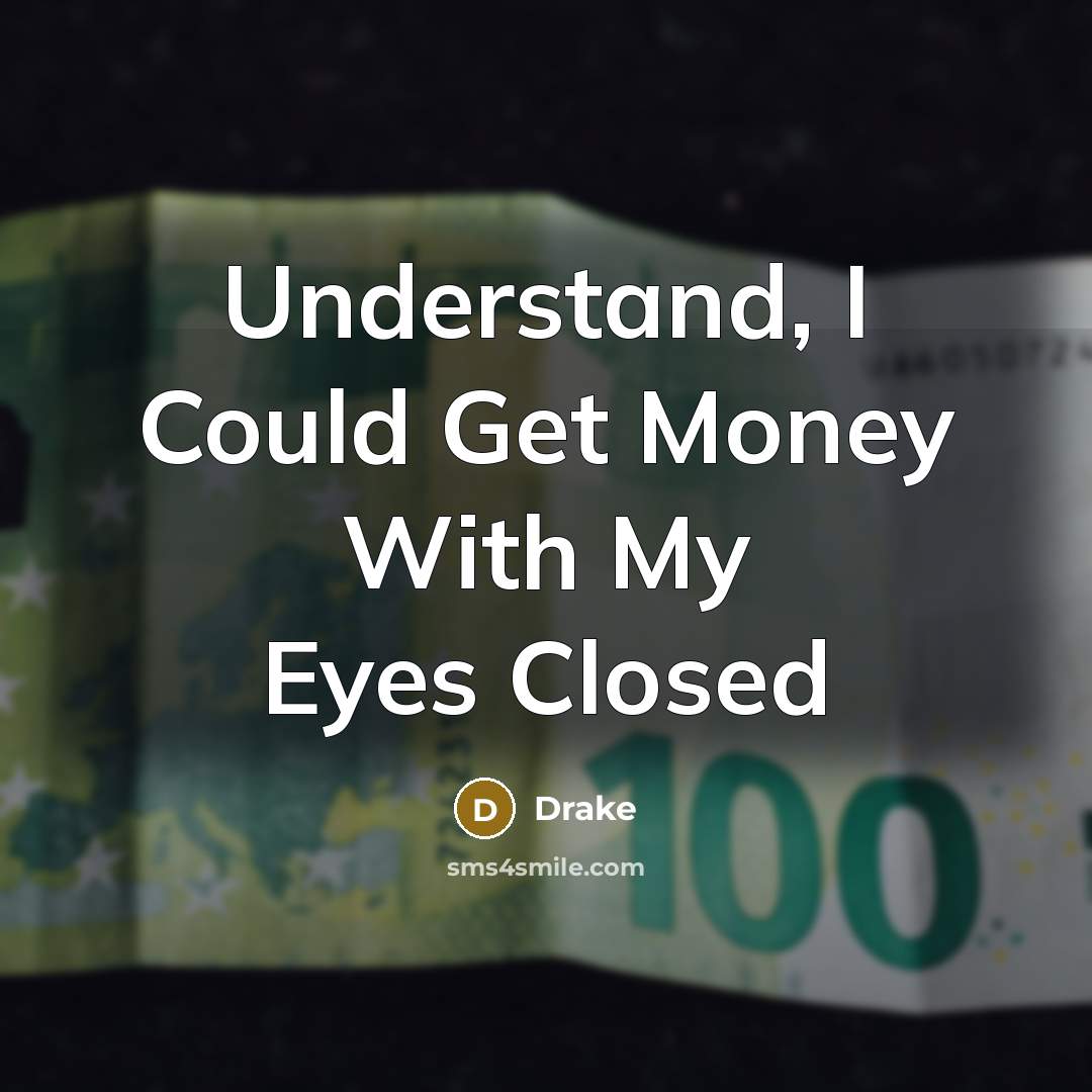 “Understand, I Could Get Money With My Eyes Closed” quote by Drake