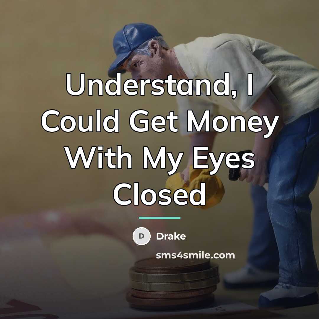 “Understand, I Could Get Money With My Eyes Closed…” quote by Drake