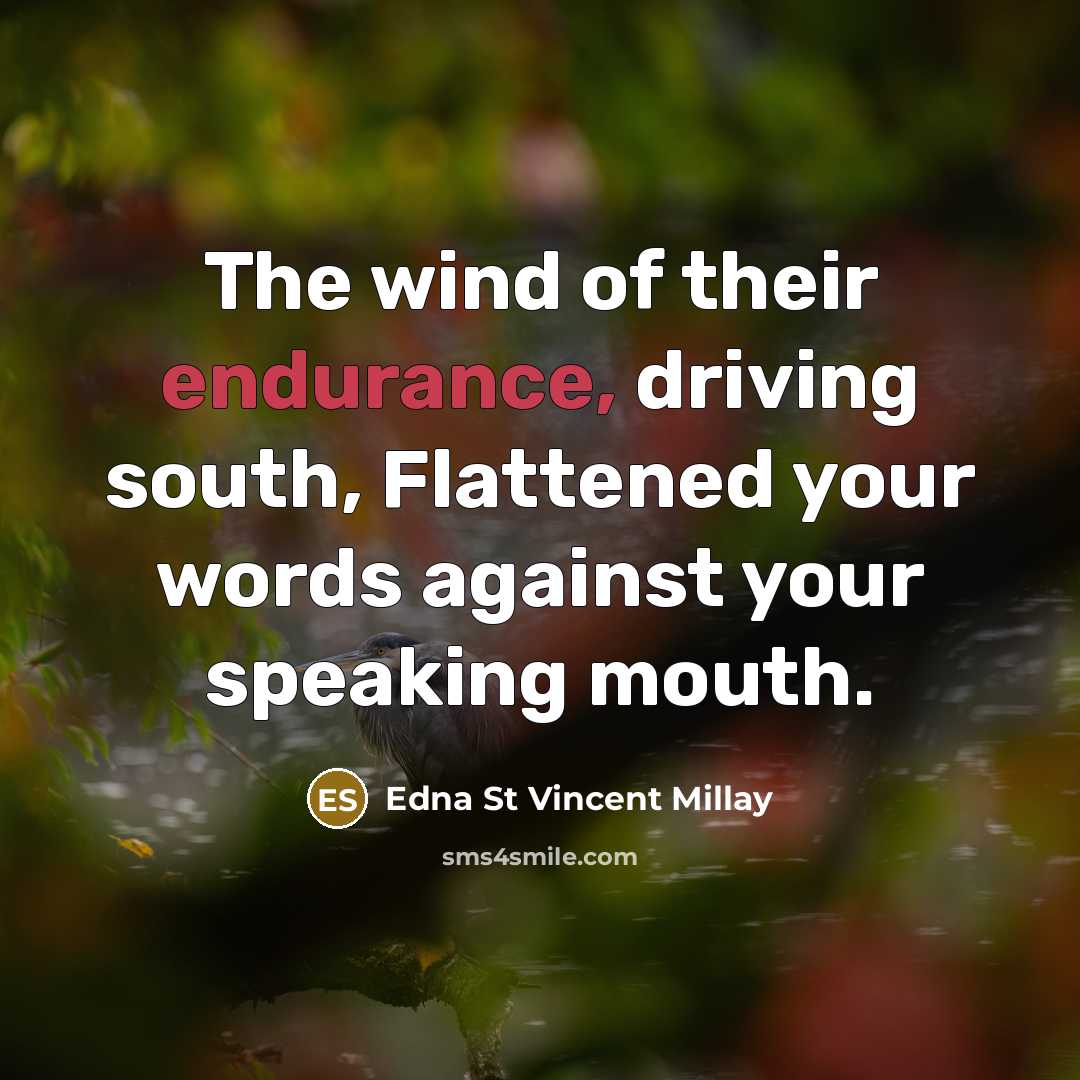 “The wind of their endurance, driving south, Flattened your words…” quote by Edna St Vincent Millay