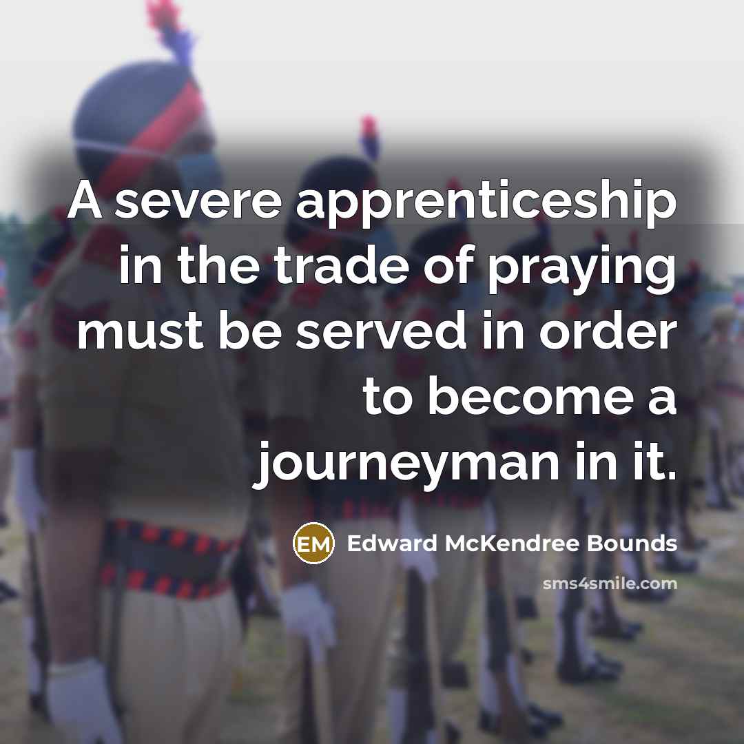 “A severe apprenticeship in the trade of praying must be…” quote by Edward McKendree Bounds