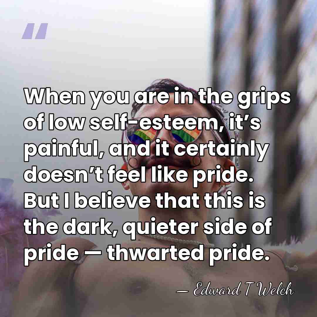 When you are in the grips of low self-esteem, it’s painful, and&hellip; - Edward T Welch
