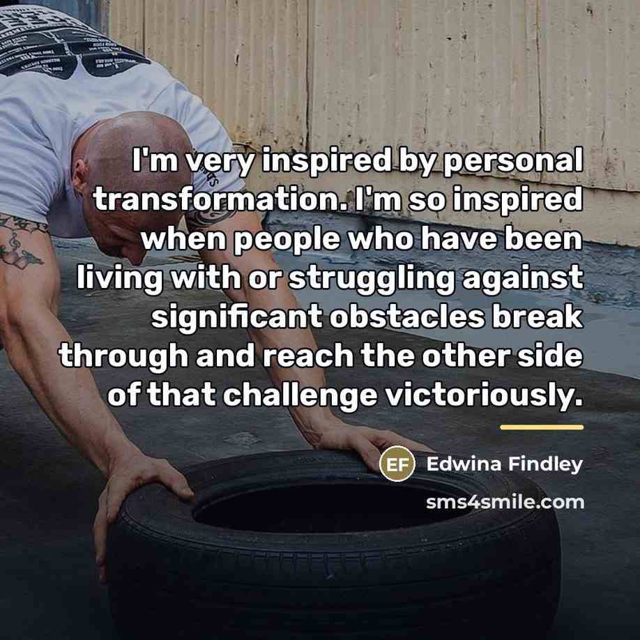 “I'm very inspired by personal transformation. I'm so inspired when…” quote by Edwina Findley