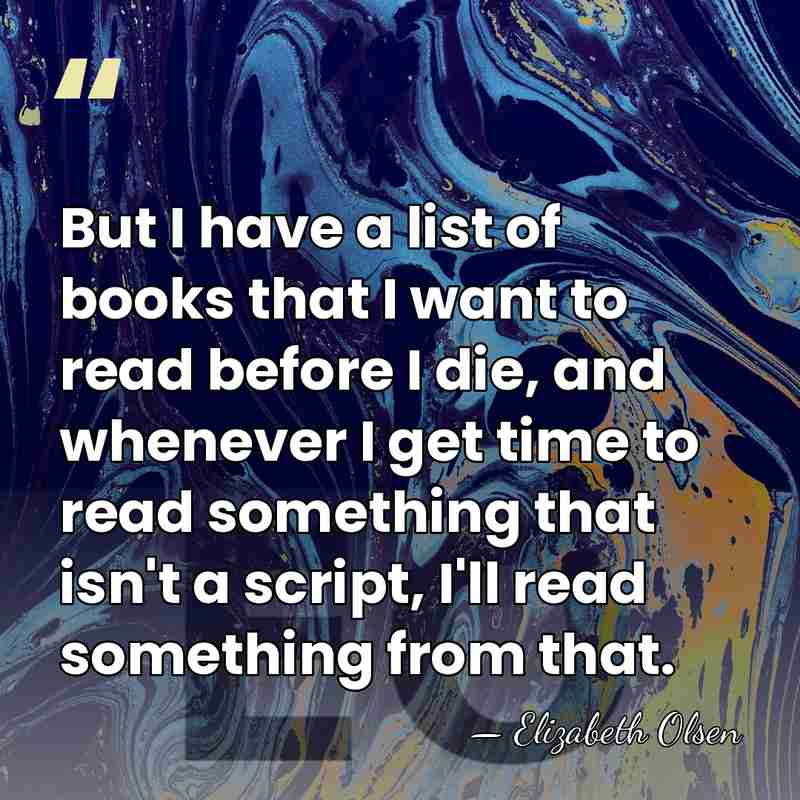 But I have a list of books that I want to read&hellip; - Elizabeth Olsen