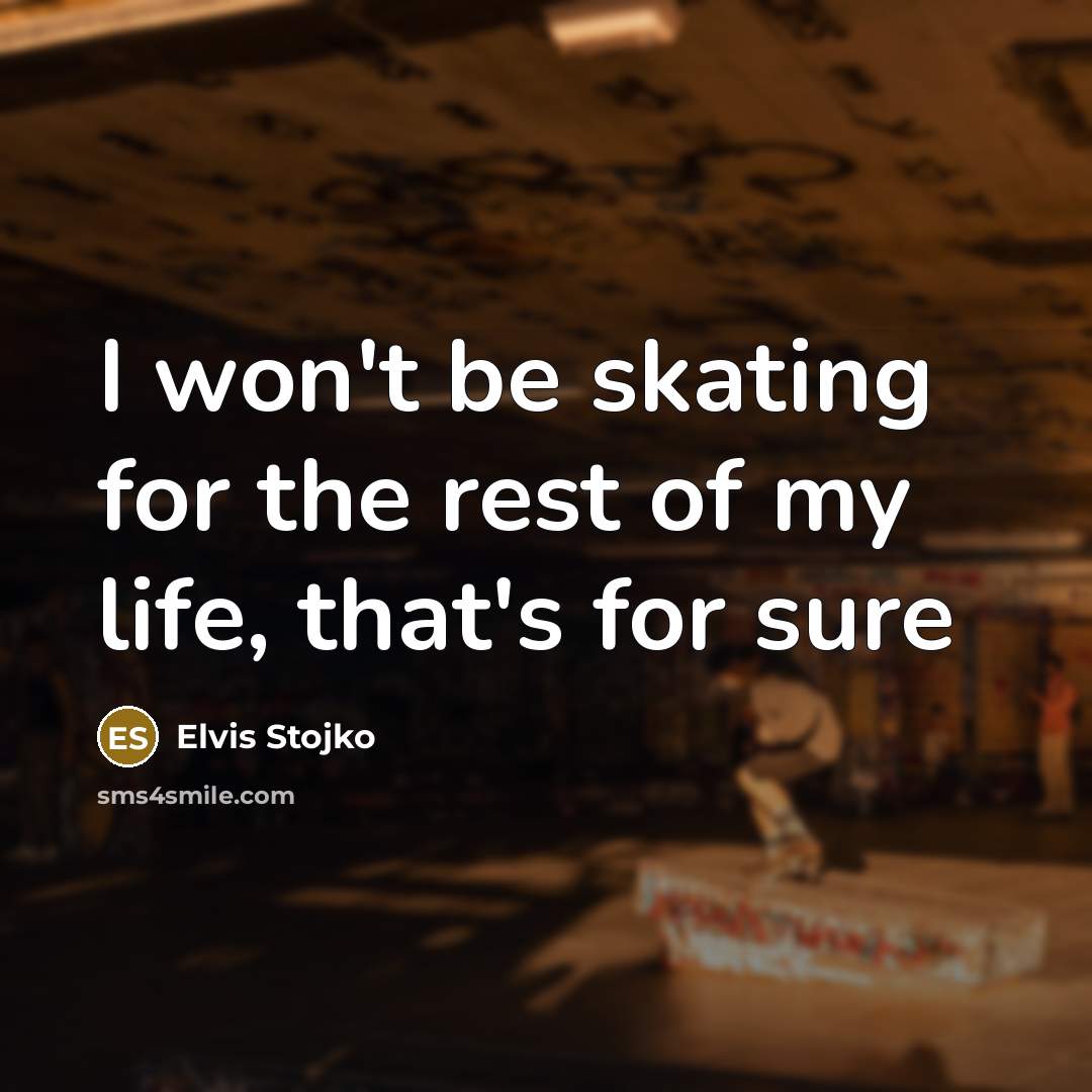 “I won't be skating for the rest of my life,…” quote by Elvis Stojko