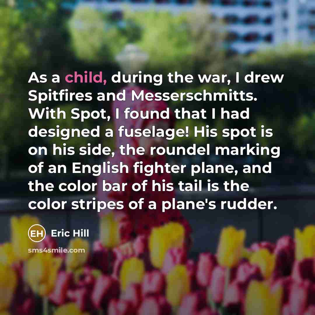 “As a child, during the war, I drew Spitfires and…” quote by Eric Hill