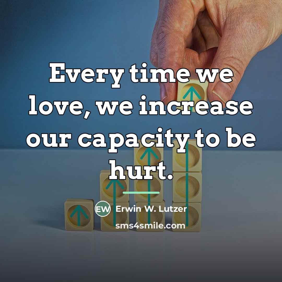 “Every time we love, we increase our capacity to be…” quote by Erwin W. Lutzer