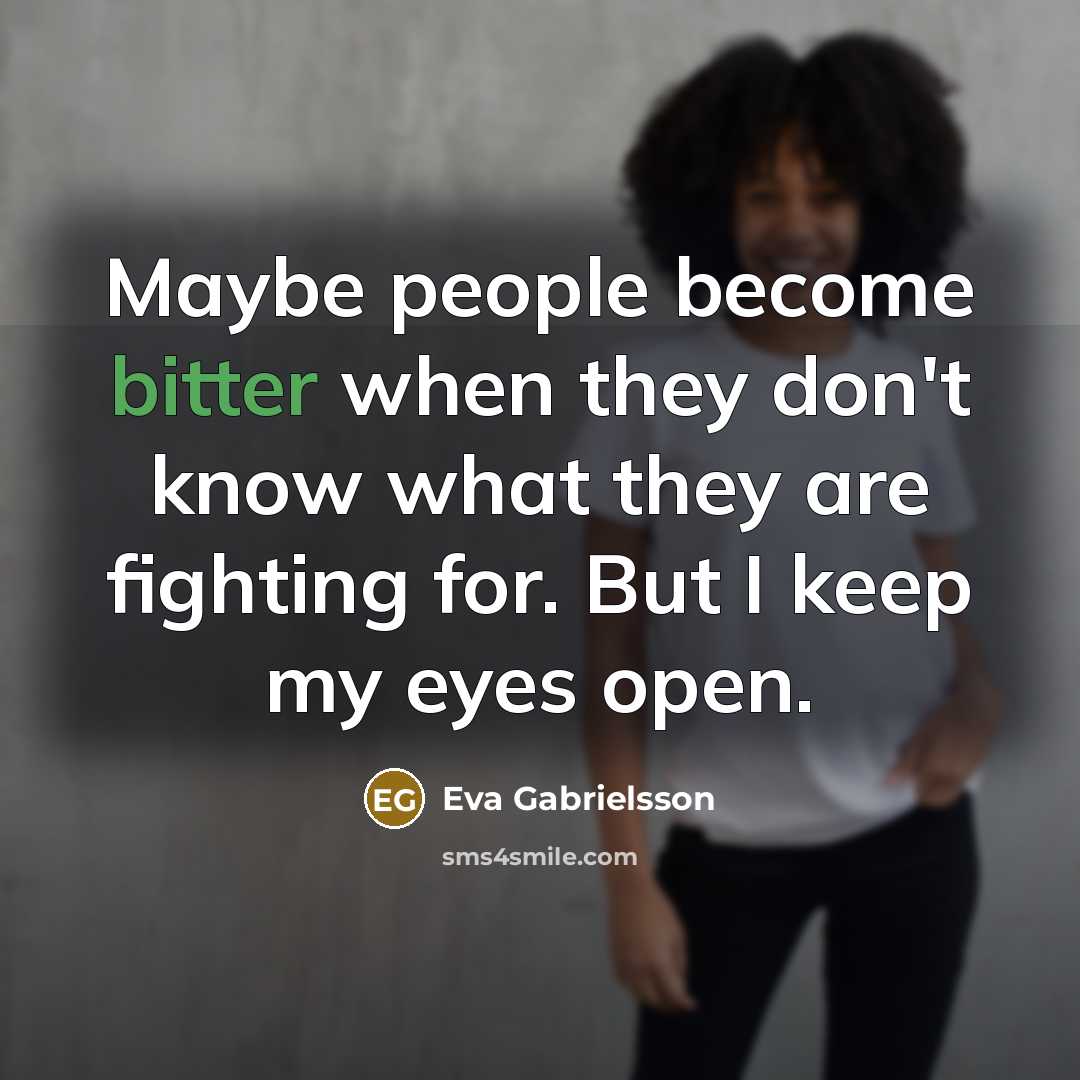 “Maybe people become bitter when they don't know what they…” quote by Eva Gabrielsson