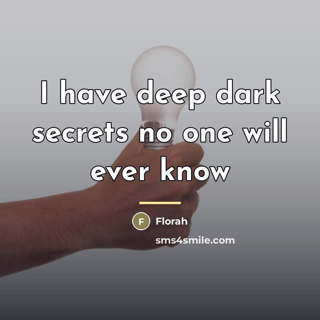 “I have deep dark secrets no one will ever know…” quote by Florah