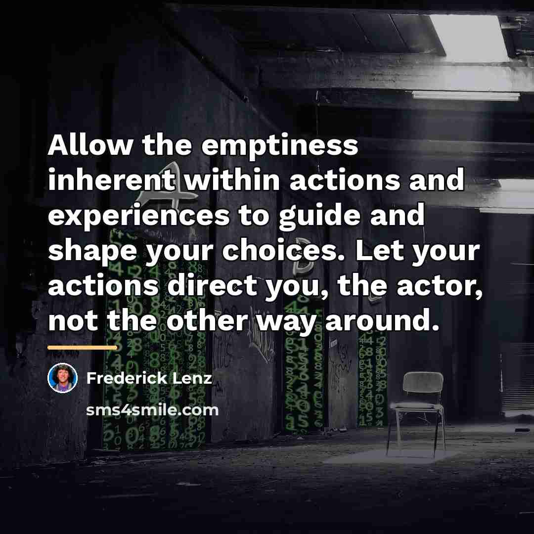 “Allow the emptiness inherent within actions and experiences to guide…” quote by Frederick Lenz