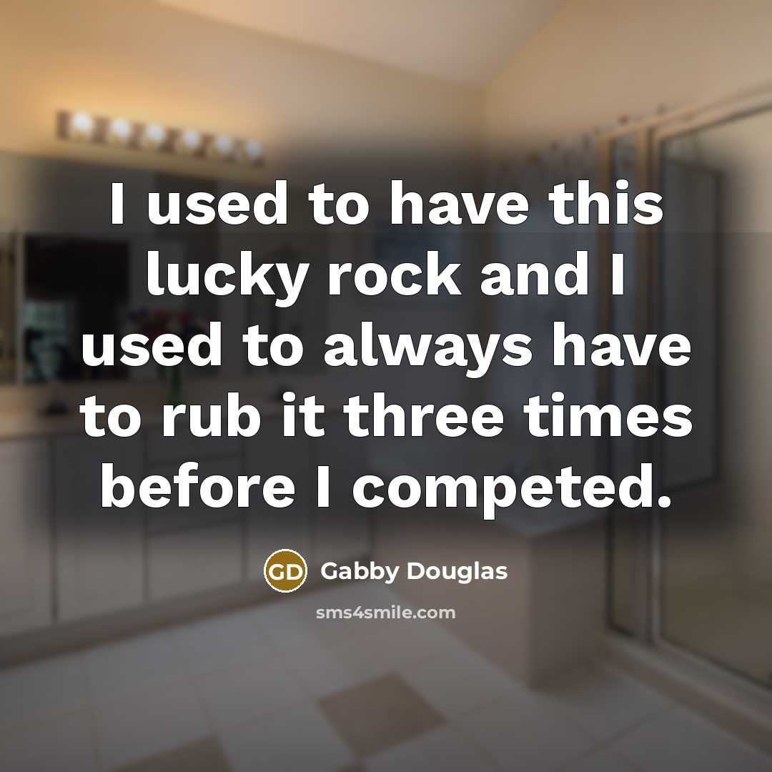 “I used to have this lucky rock and I used…” quote by Gabby Douglas