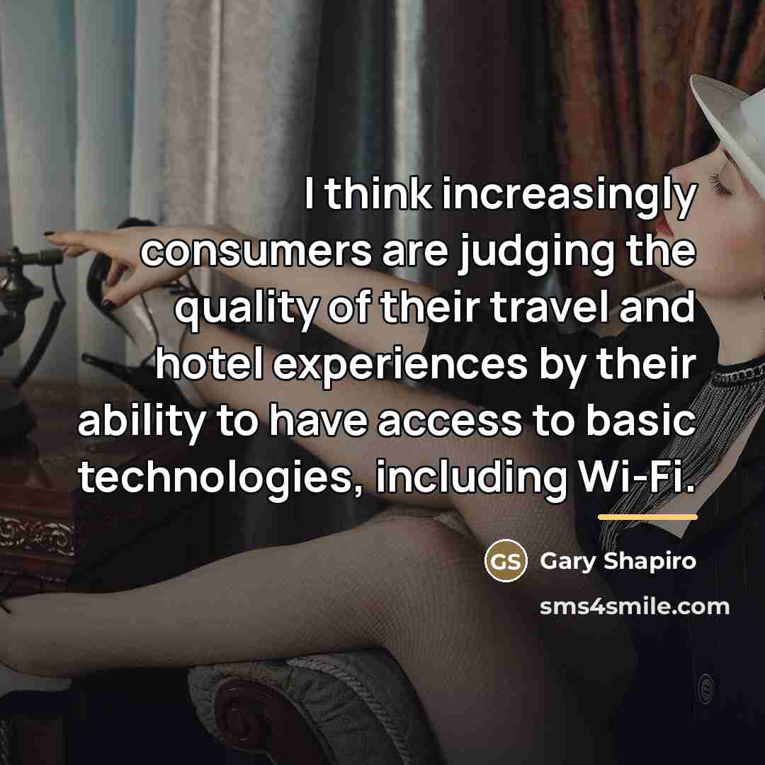 “I think increasingly consumers are judging the quality of their…” quote by Gary Shapiro