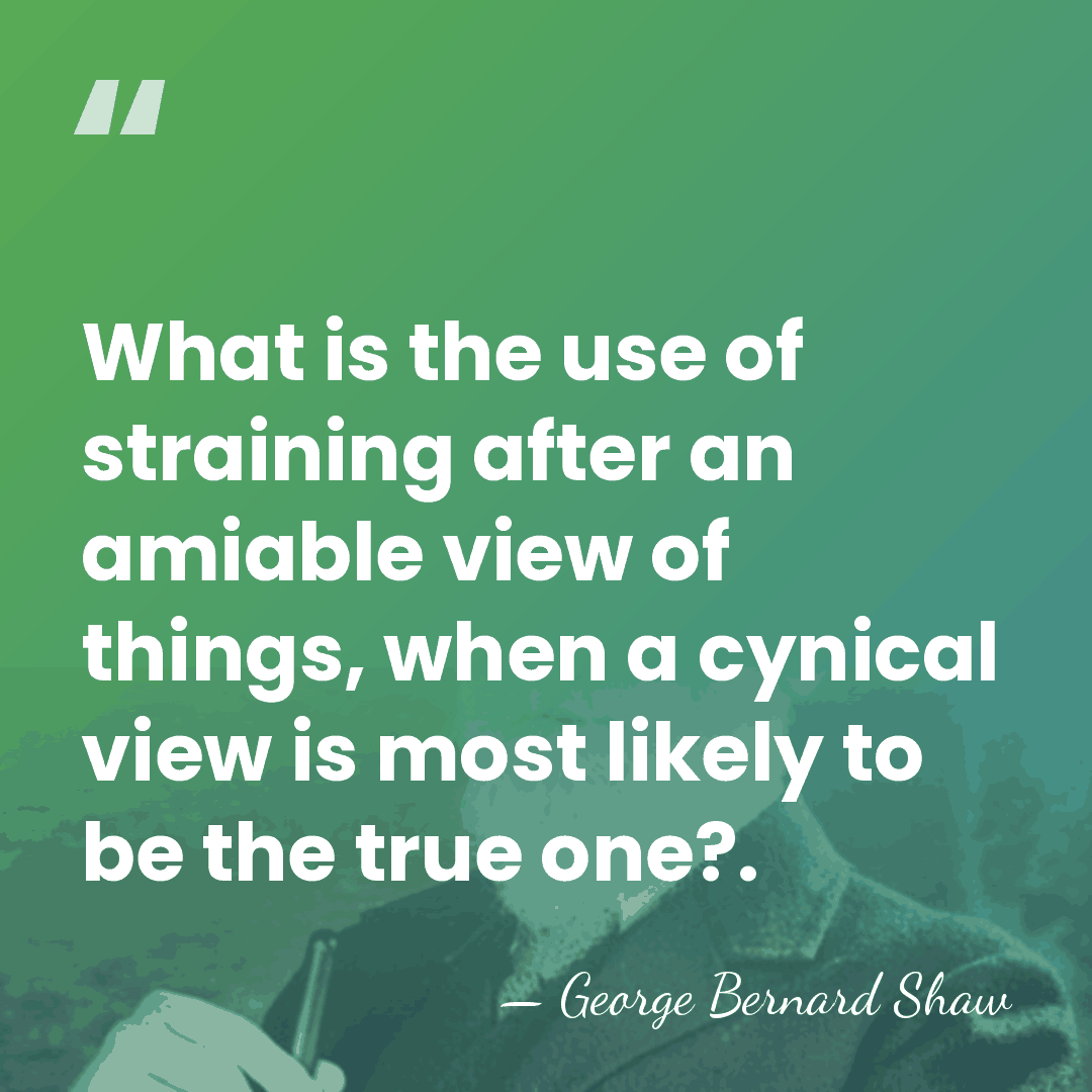 What is the use of straining after an amiable view of things,&hellip; - George Bernard Shaw