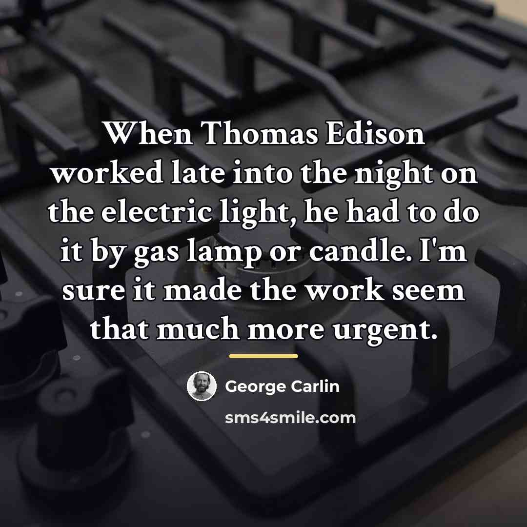 “When Thomas Edison worked late into the night on the…” quote by George Carlin