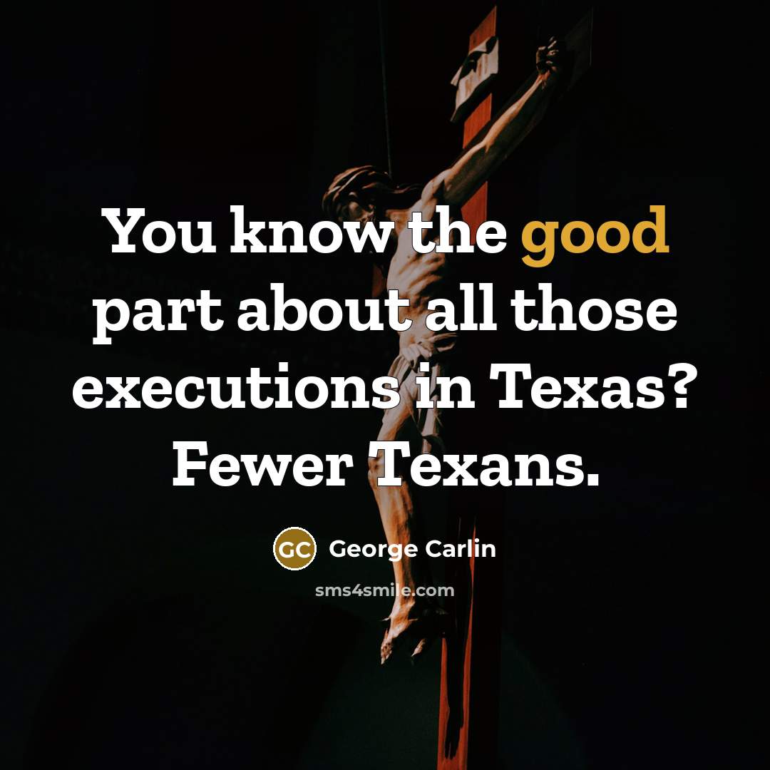 “You know the good part about all those executions in…” quote by George Carlin