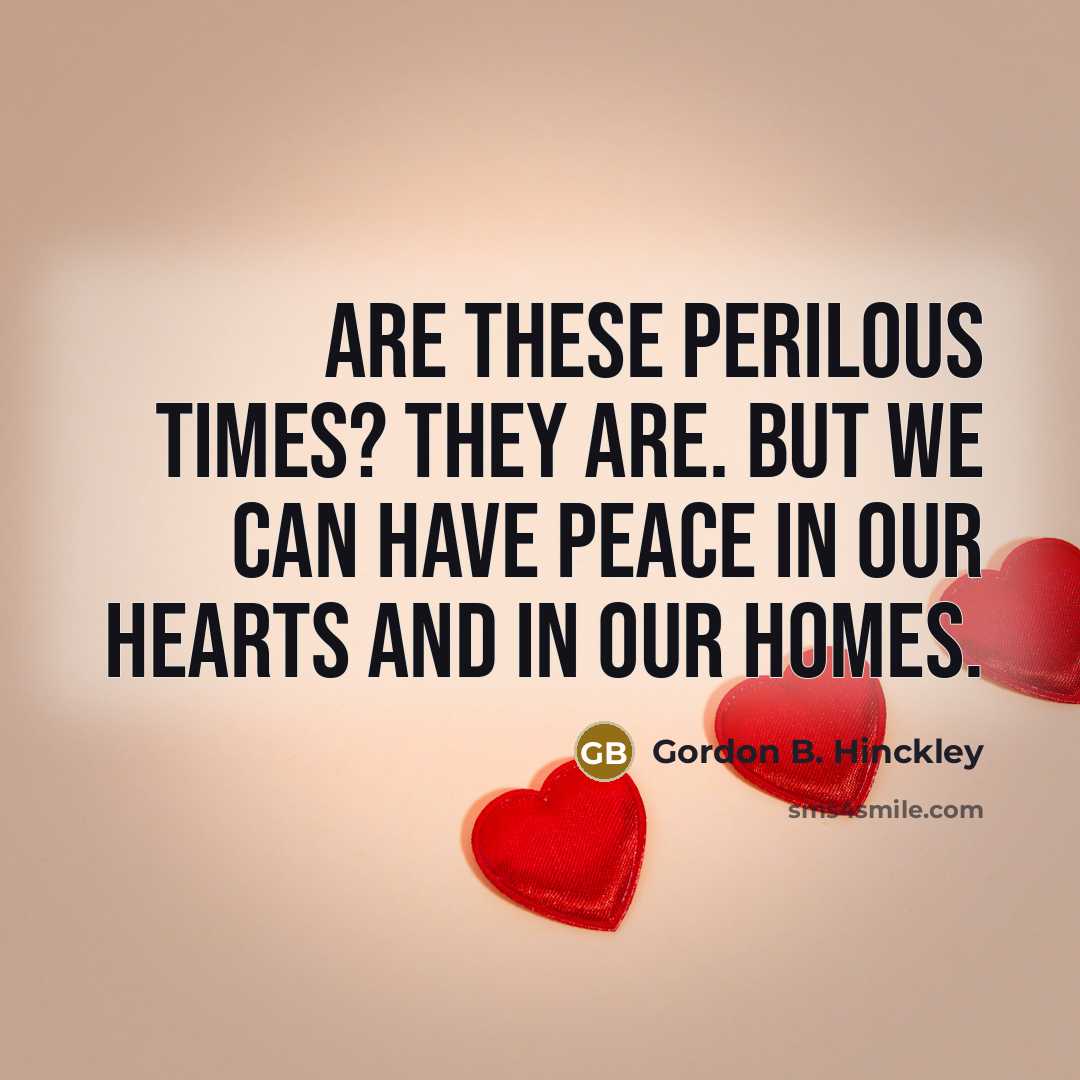 “Are these perilous times? They are. But we can have…” quote by Gordon B. Hinckley