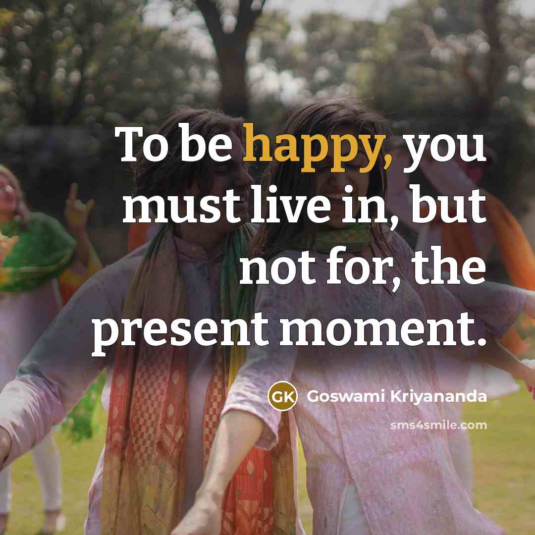 “To be happy, you must live in, but not for,…” quote by Goswami Kriyananda