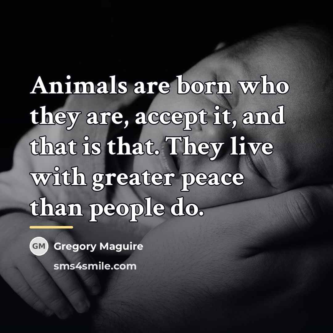 “Animals are born who they are, accept it, and that…” quote by Gregory Maguire