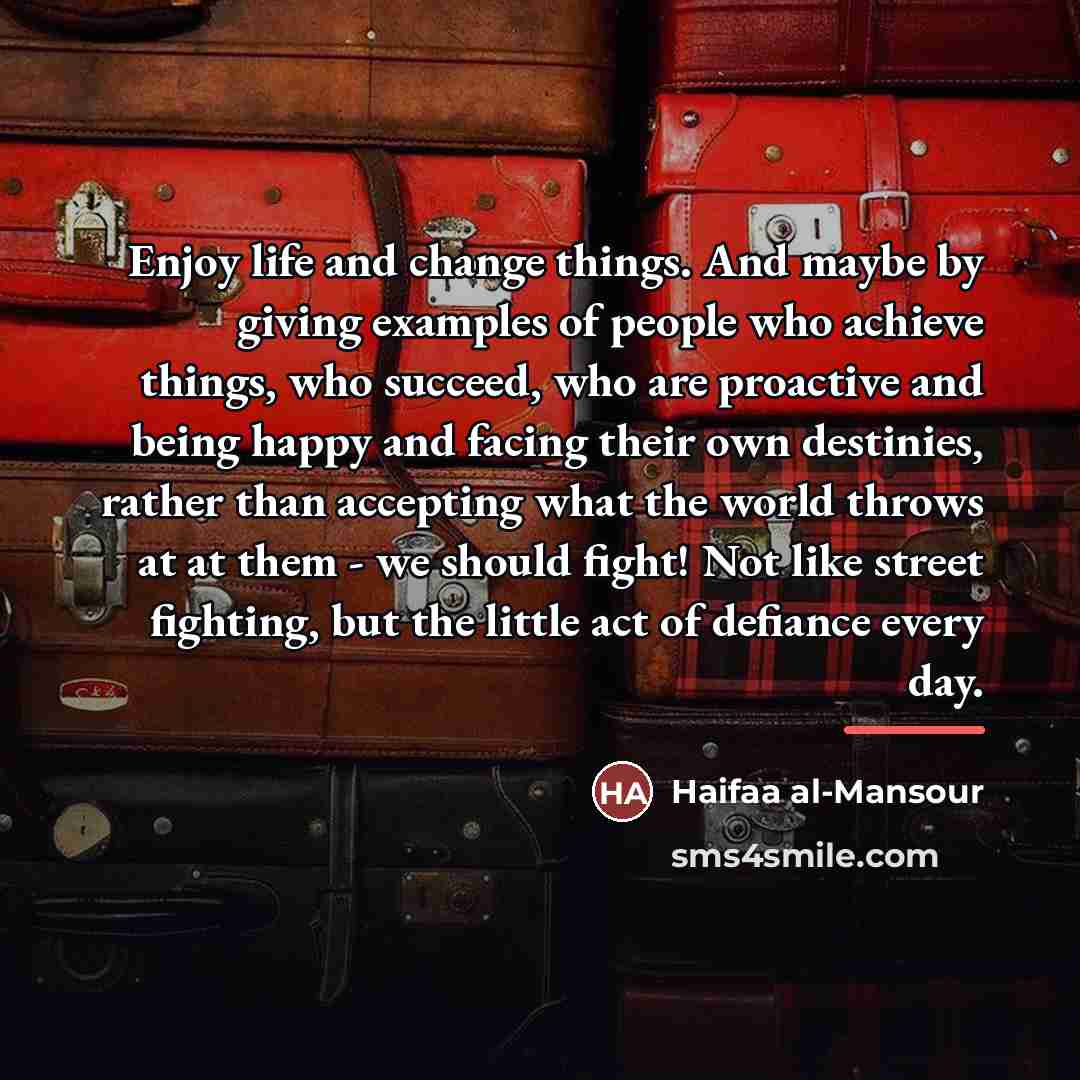 “Enjoy life and change things. And maybe by giving examples…” quote by Haifaa al-Mansour