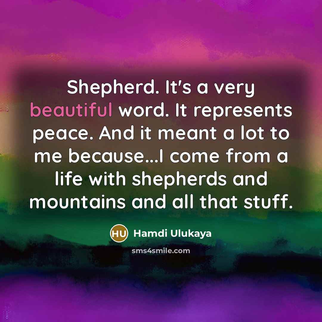 “Shepherd. It's a very beautiful word. It represents peace. And…” quote by Hamdi Ulukaya