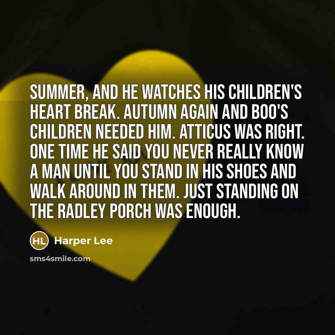 “Summer, and he watches his children's heart break. Autumn again…” quote by Harper Lee