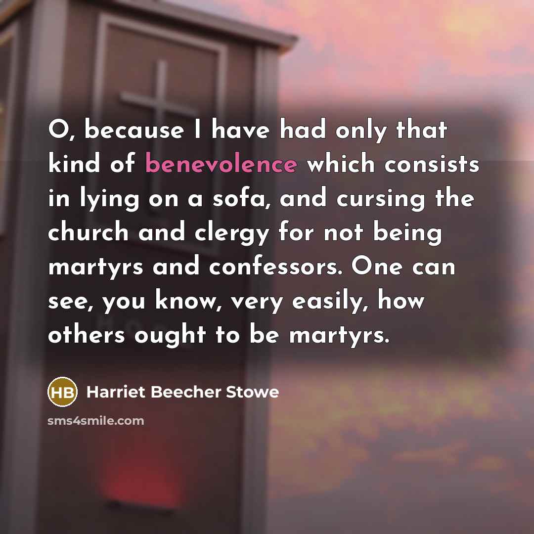 “O, because I have had only that kind of benevolence…” quote by Harriet Beecher Stowe