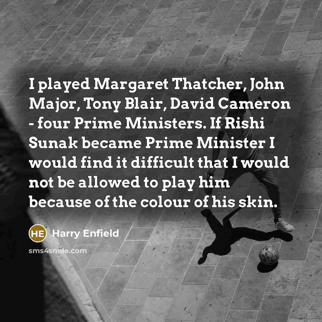 “I played Margaret Thatcher, John Major, Tony Blair, David Cameron…” quote by Harry Enfield