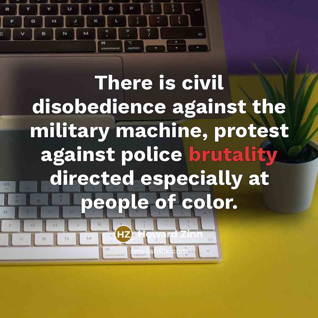 “There is civil disobedience against the military machine, protest against…” quote by Howard Zinn