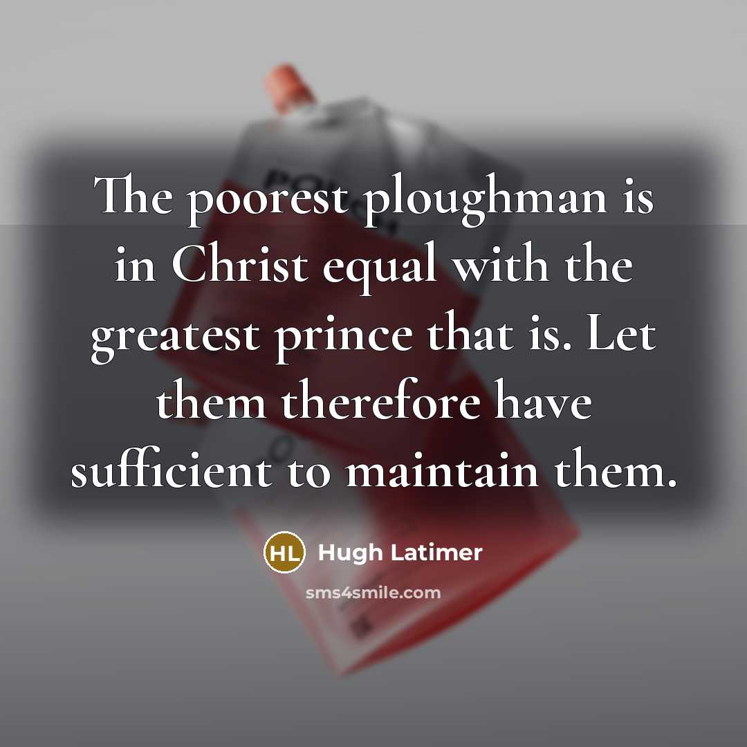 “The poorest ploughman is in Christ equal with the greatest…” quote by Hugh Latimer