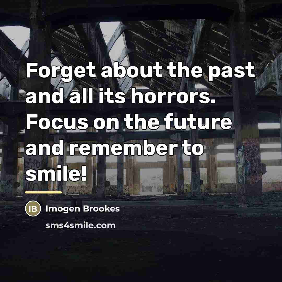 “Forget about the past and all its horrors. Focus on…” quote by Imogen Brookes