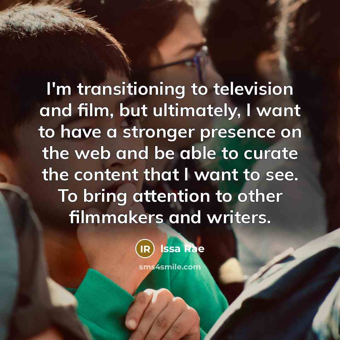 “I'm transitioning to television and film, but ultimately, I want…” quote by Issa Rae