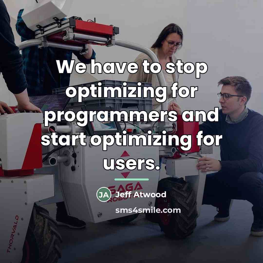 “We have to stop optimizing for programmers and start optimizing…” quote by Jeff Atwood