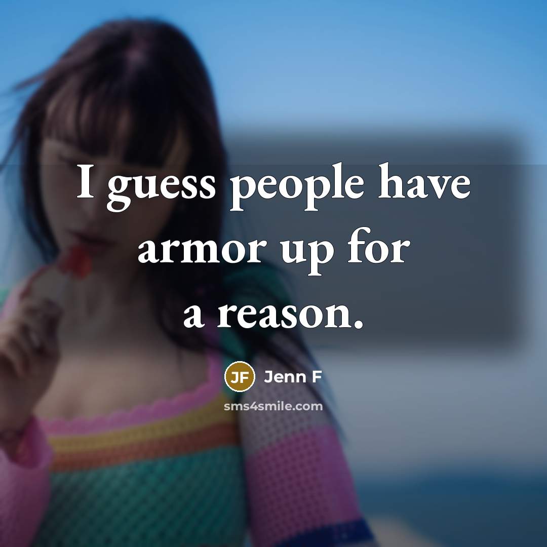 “I guess people have armor up for a reason.…” quote by Jenn F