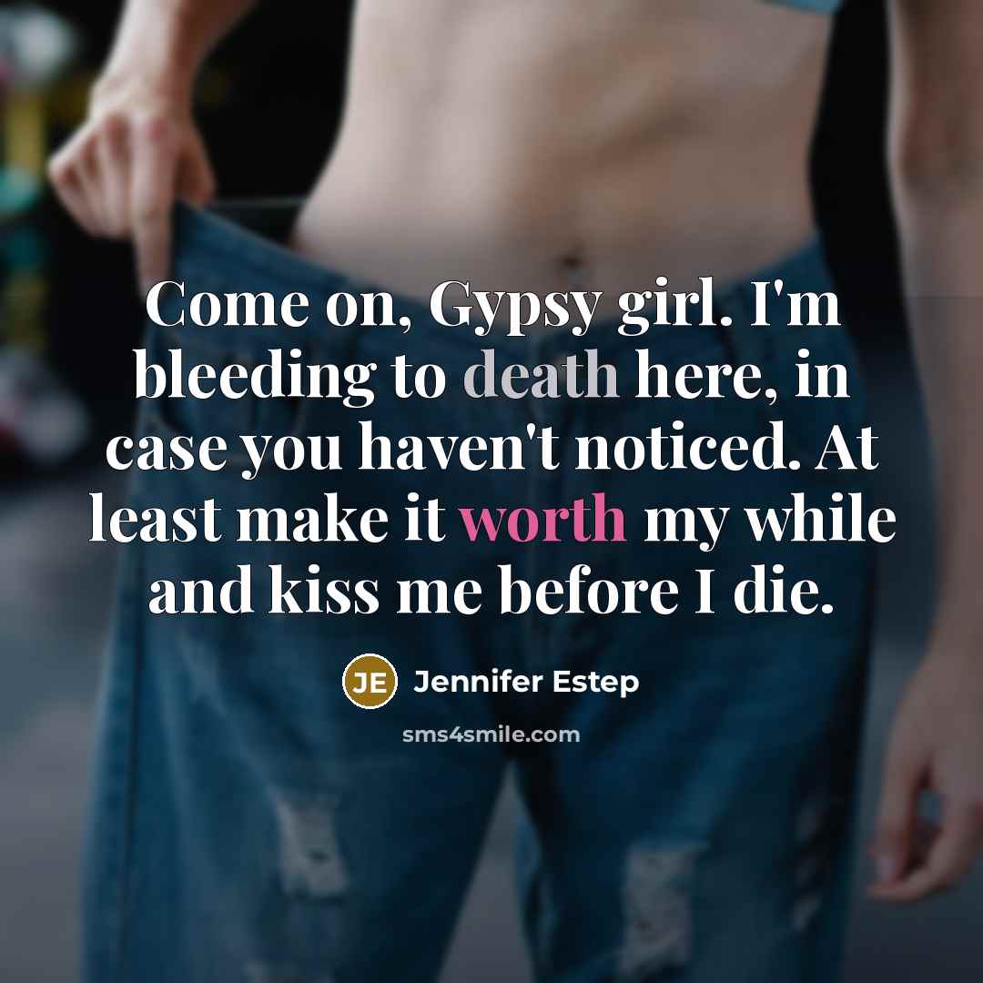 “Come on, Gypsy girl. I'm bleeding to death here, in…” quote by Jennifer Estep