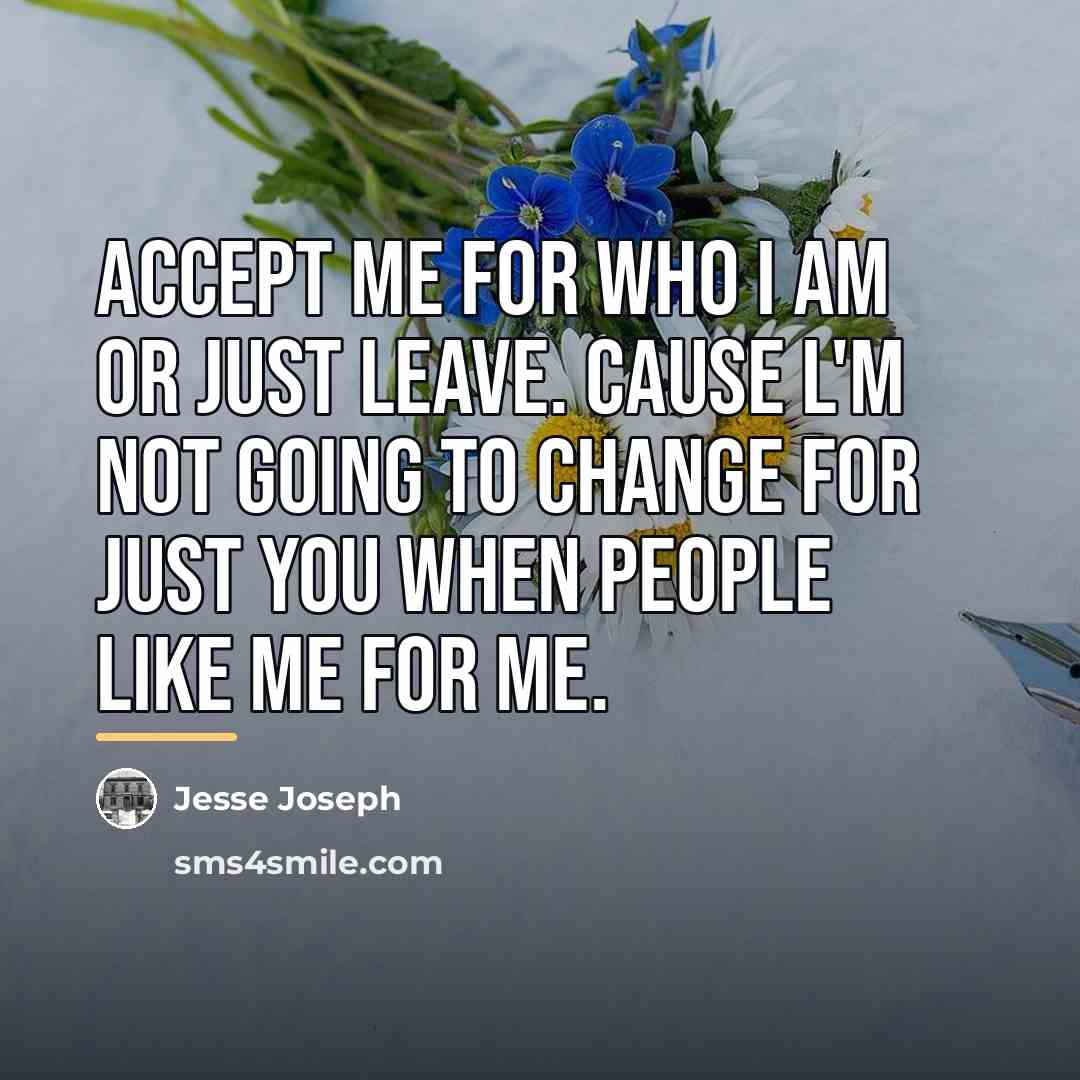 “Accept me for who I am or just leave. Cause…” quote by Jesse Joseph