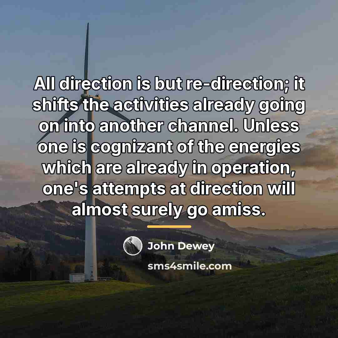 “All direction is but re-direction; it shifts the activities already…” quote by John Dewey