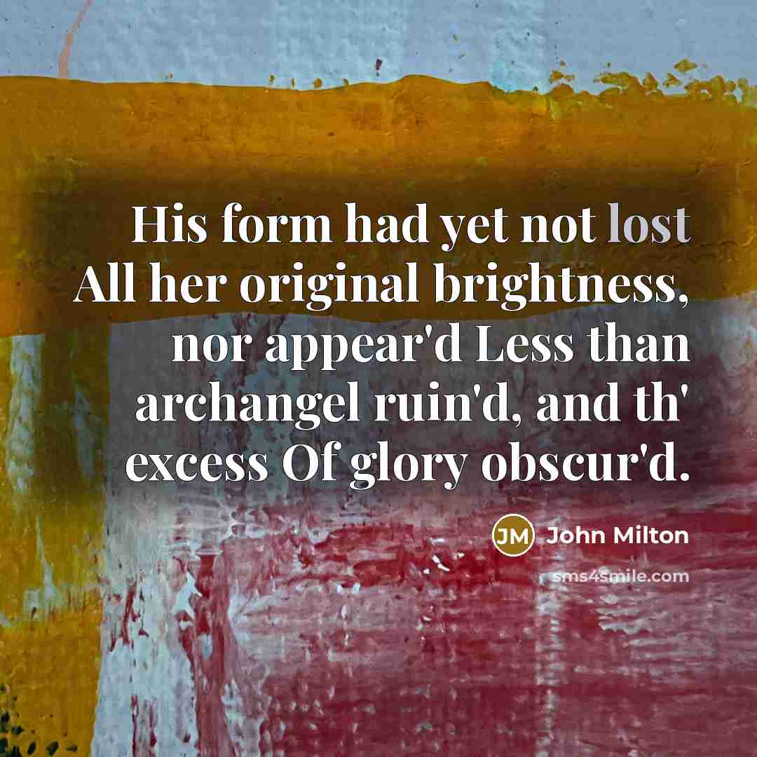 “His form had yet not lost All her original brightness,…” quote by John Milton