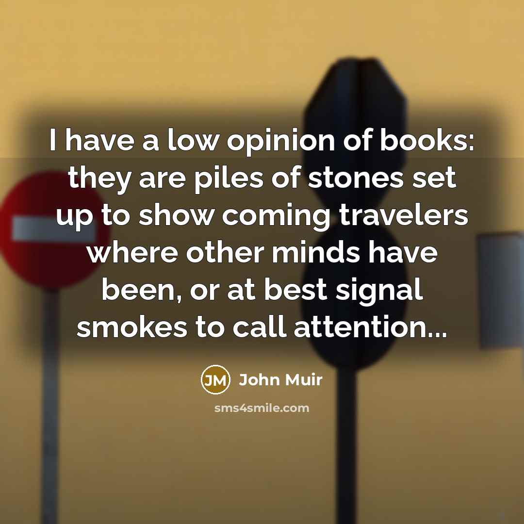 “I have a low opinion of books: they are piles…” quote by John Muir