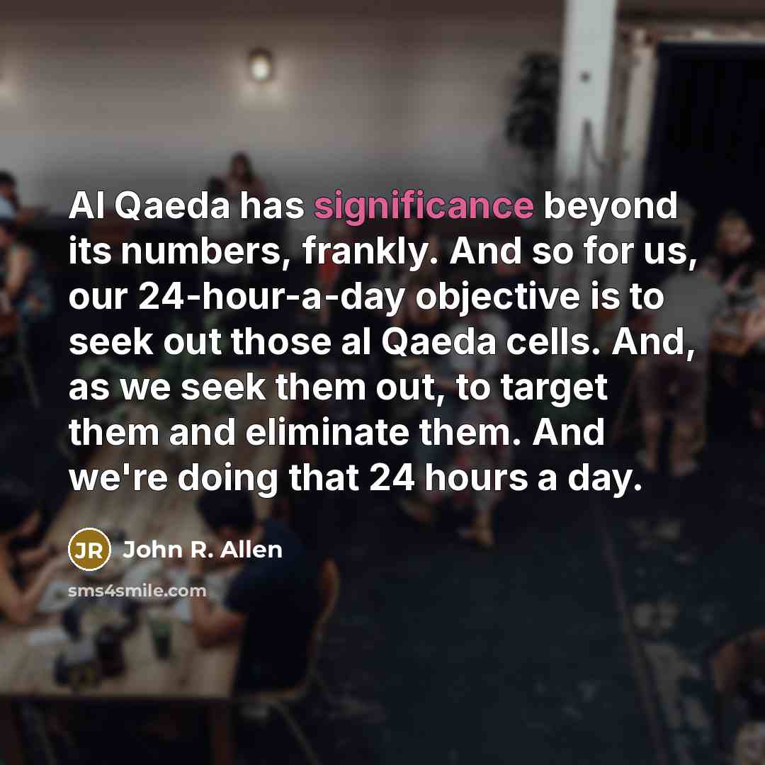 “Al Qaeda has significance beyond its numbers, frankly. And so…” quote by John R. Allen