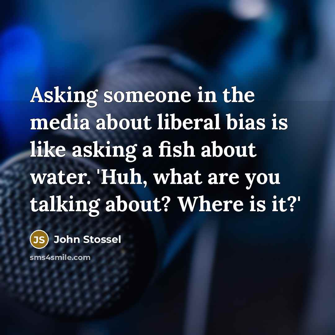 “Asking someone in the media about liberal bias is like…” quote by John Stossel