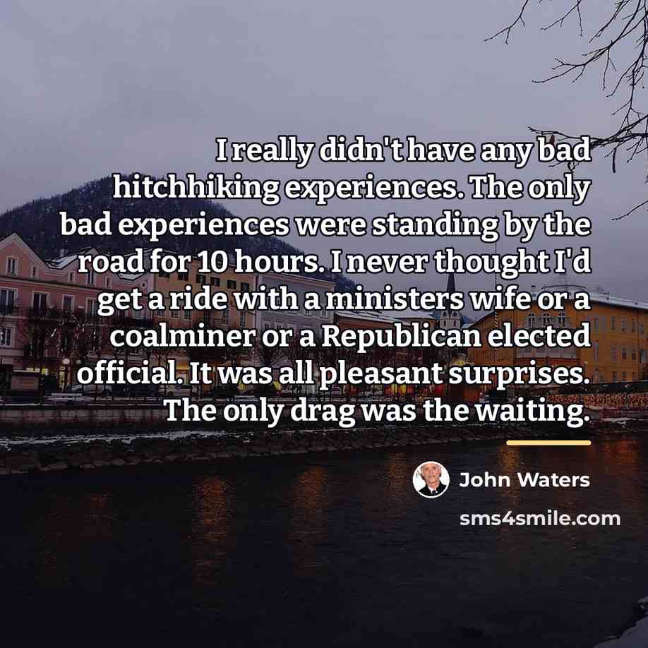 “I really didn't have any bad hitchhiking experiences. The only…” quote by John Waters